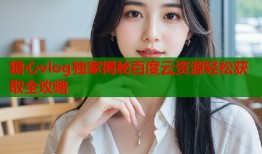 糖心vlog独家揭秘百度云资源轻松获取全攻略