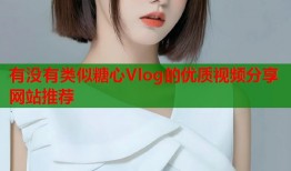 有没有类似糖心Vlog的优质视频分享网站推荐