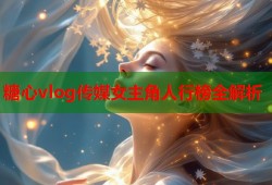 糖心vlog传媒女主角人行榜全解析