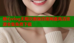 糖心vlog无限次数版百度网盘高清资源全集免费下载