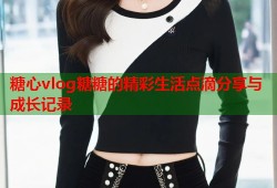 糖心vlog糖糖的精彩生活点滴分享与成长记录