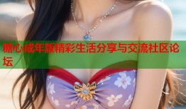 糖心成年版精彩生活分享与交流社区论坛