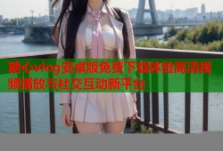 糖心vlog安卓版免费下载体验高清视频播放与社交互动新平台