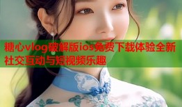 糖心vlog破解版ios免费下载体验全新社交互动与短视频乐趣