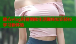 糖心vlog科普揭秘生活趣味知识轻松学习新体验