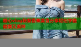 糖心vlog秋葵香蕉美食分享轻松学做健康又美味