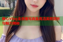 糖心Vlog金善雅写真集高清美照赏析与魅力揭秘