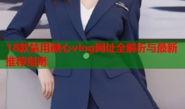 18款禁用糖心vlog网址全解析与最新推荐指南