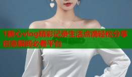 1糖心vlog精彩记录生活点滴轻松分享创意瞬间必看平台