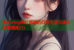 糖心vlog网红娜娜的日常生活与成长故事揭秘(1)
