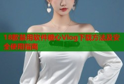18款禁用软件糖心Vlog下载方法及安全使用指南