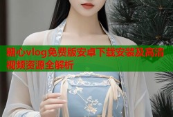 糖心vlog免费版安卓下载安装及高清视频资源全解析