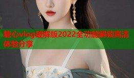糖心vlog破解版2022全功能解锁高清体验分享