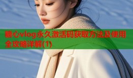 糖心vlog永久激活码获取方法及使用全攻略详解(1)